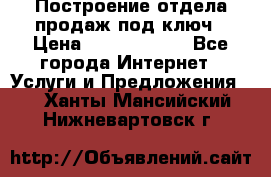 Построение отдела продаж под ключ › Цена ­ 5000-10000 - Все города Интернет » Услуги и Предложения   . Ханты-Мансийский,Нижневартовск г.
